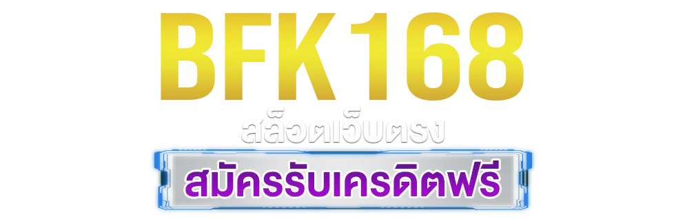 BFK168 ทุกการเดิมพัน ทันใจในคลิกเดียว เว็บตรงไม่มีขั้นต่ำ